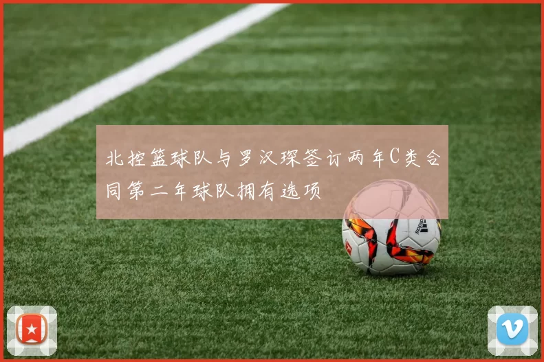 北控篮球队与罗汉琛签订两年C类合同第二年球队拥有选项